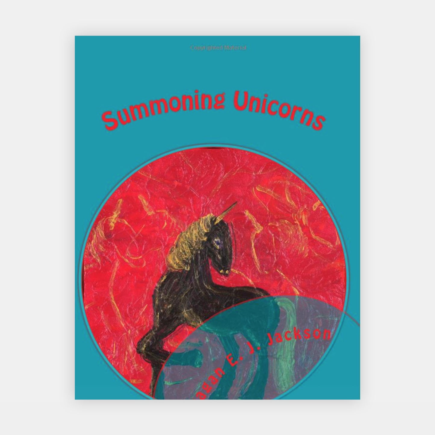 Summoning Unicorns: A Collection of Poetry by Reagan E J Jackson